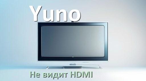 
Почему телевизор Yuno не видит HDMI и не подключается