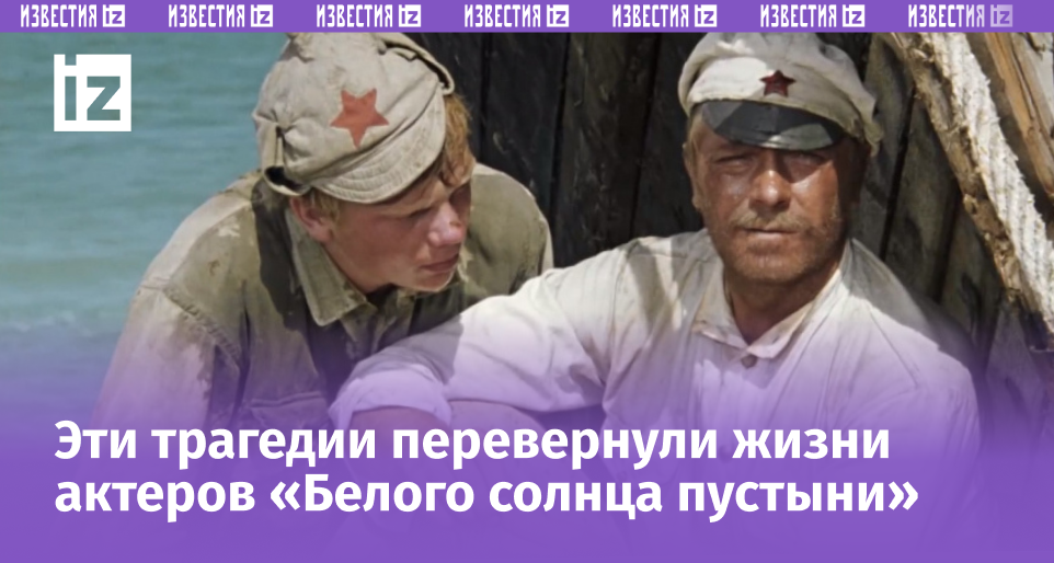 Культовая картина, но трагическая жизнь: что стало с актерами «Белого солнца пустыни»