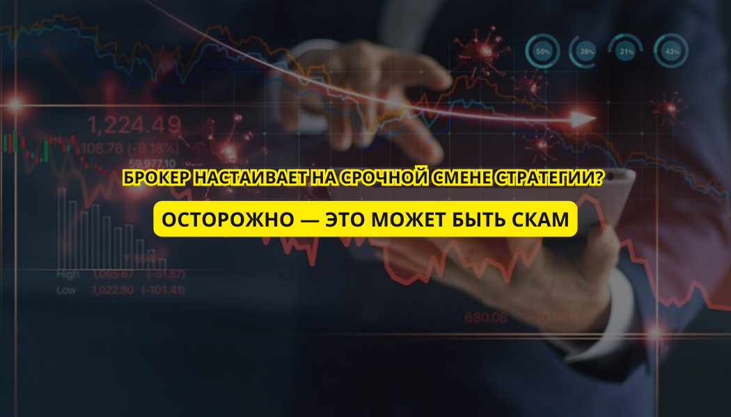 Брокер настаивает на срочной смене стратегии? Осторожно — это может быть скам