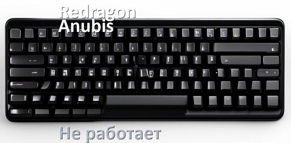 
Почему не работает клавиатура Redragon Anubis на компьютере и не печатает