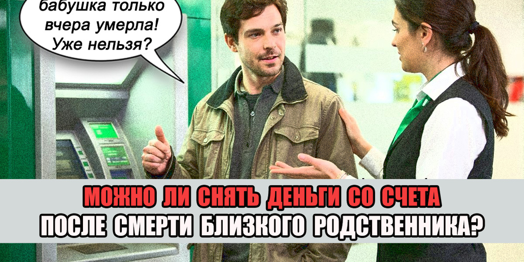 Умер близкий родственник. Можно ли снять деньги со счета? Чем это грозит?