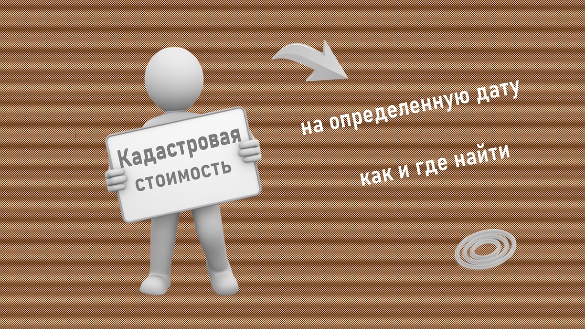 Кадастровую стоимость необходимо найти на нужную дату