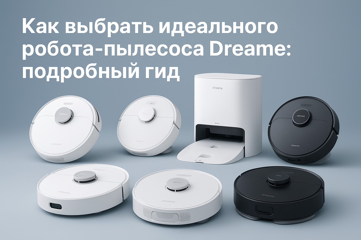 Как выбрать идеального робота-пылесоса Dreame
