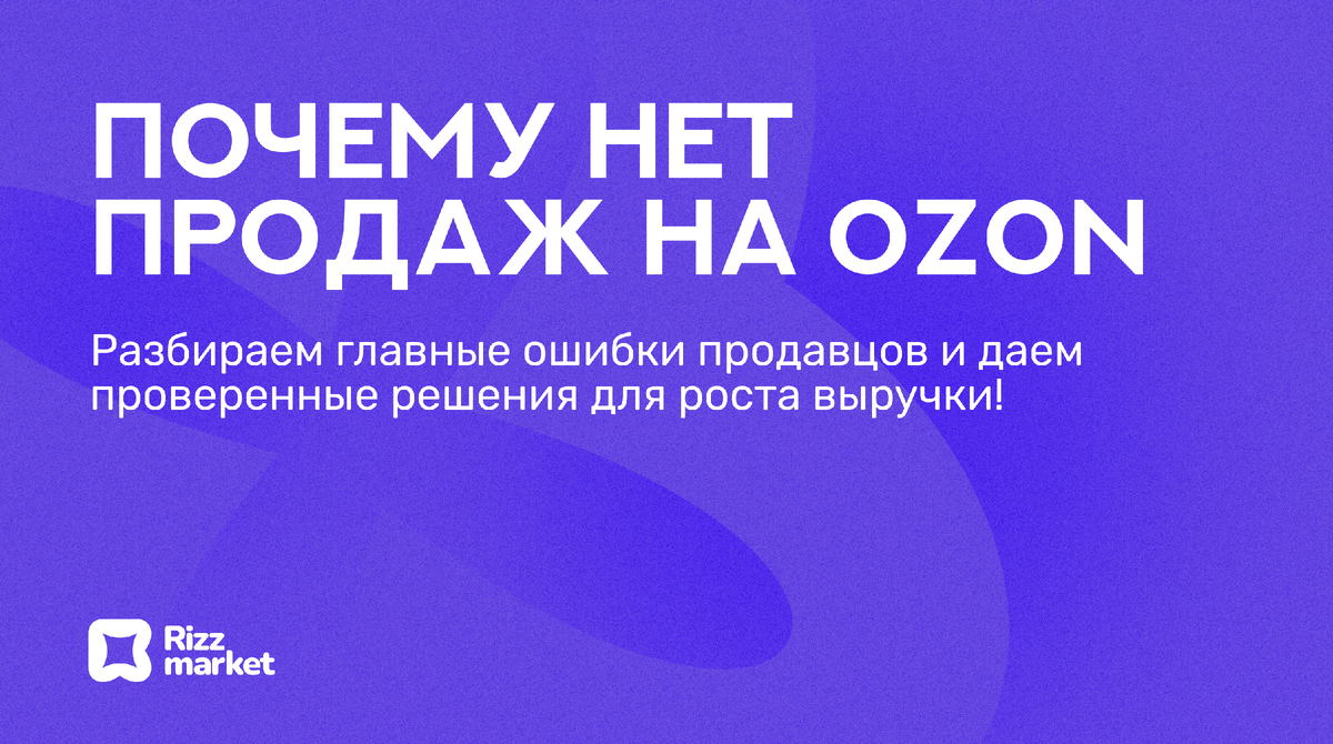 Почему нет продаж на Ozon: основные ошибки продавцов, и что с этим делать 