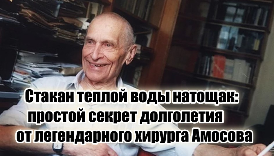 «Стакан теплой воды натощак» – сильно недооцененный совет долгожителей от легендарного хирурга Амосова
