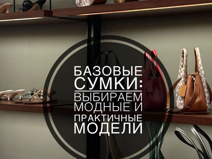 Базовые сумки: выбираем самые модные и практичные модели