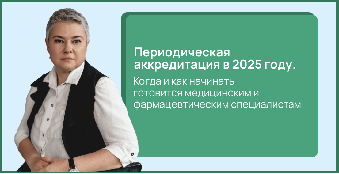 Периодическая аккредитация в 2025 году. Когда и как начинать готовится медицинским и фармацевтическим специалистам 