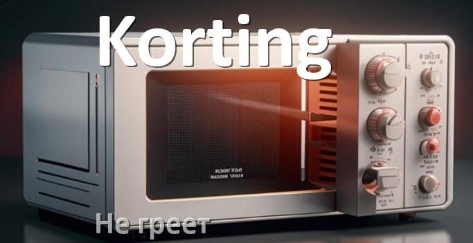 
Почему микроволновая печь Korting не греет но работает
