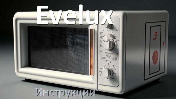 
Руководства пользователя микроволновой печи Evelux и официальные инструкции по эксплуатации на русском PDF