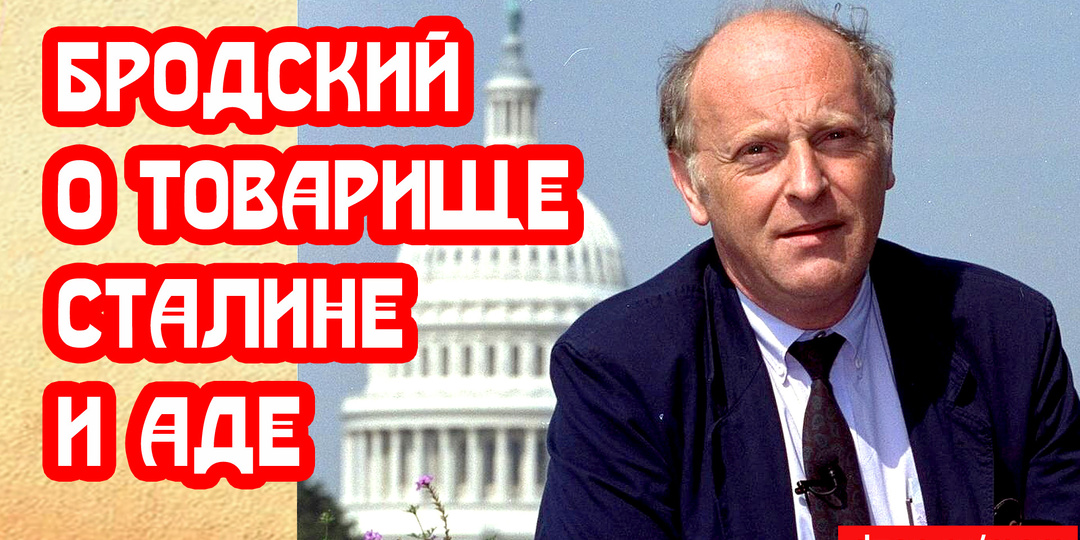 Бродский о товарище Сталине и аде