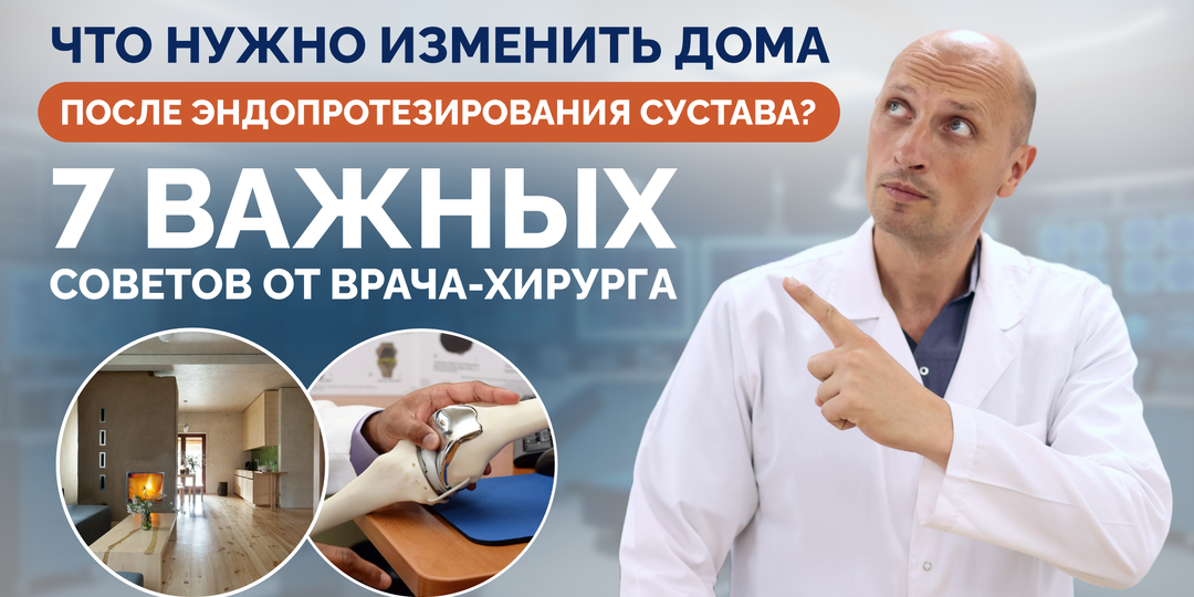 Что нужно изменить дома после эндопротезирования сустава? 7 важных советов от врача-хирурга