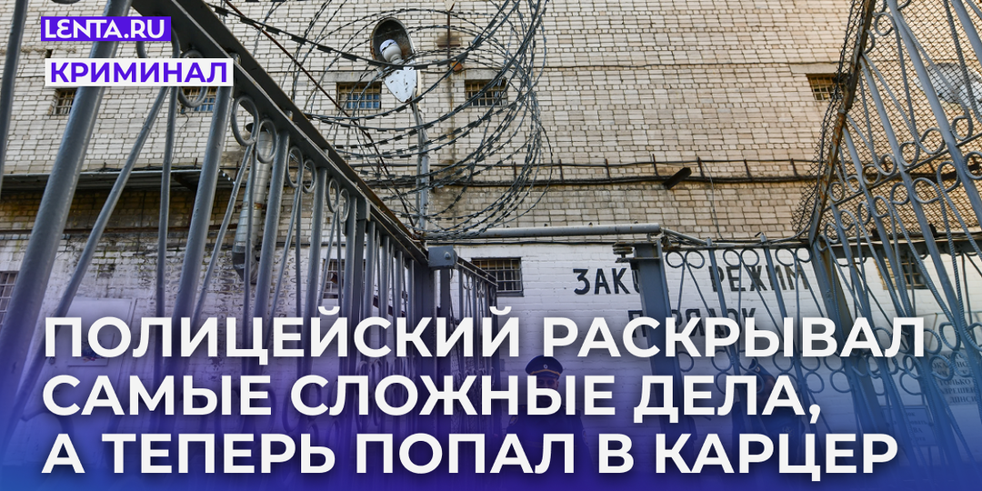 Российский полицейский раскрывал самые сложные дела, а теперь попал в карцер. Что случилось?
