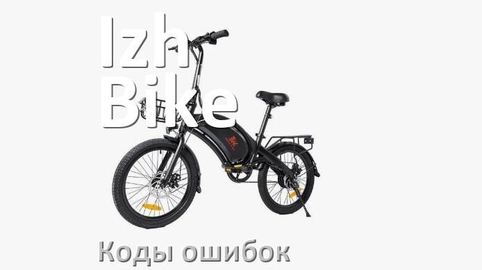 
Коды ошибок электровелосипеда Izh-Bike что означает info 01, 03, E10, 06, E001, E07