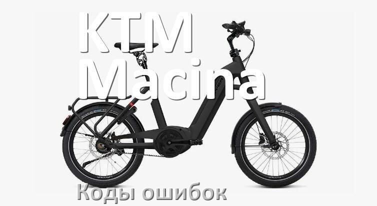 
Коды ошибок электровелосипеда KTM Macina что означает info 03, 01, E10, 06, E001, E07