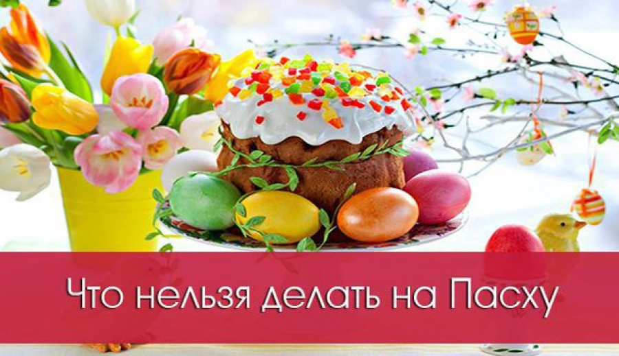     Что можно и чего нельзя делать на Пасху?
