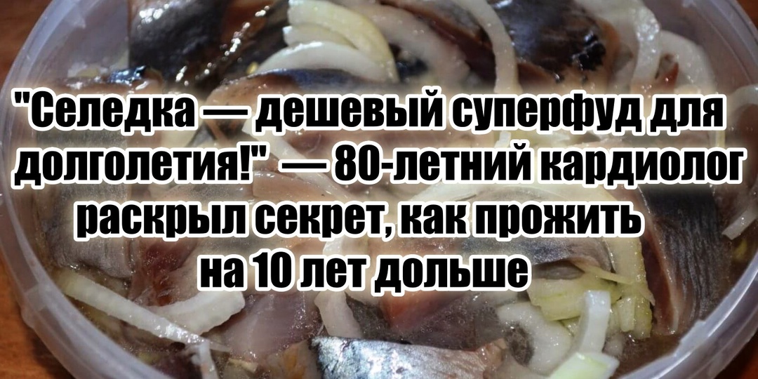 «Селедка, селедка и еще раз селедка» – пожилой кардиолог объяснил научно, как обычная сельдь дарит ни 1 десяток лет жизни