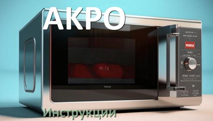 
Руководства пользователя микроволновой печи AKPO и официальные инструкции по эксплуатации на русском PDF