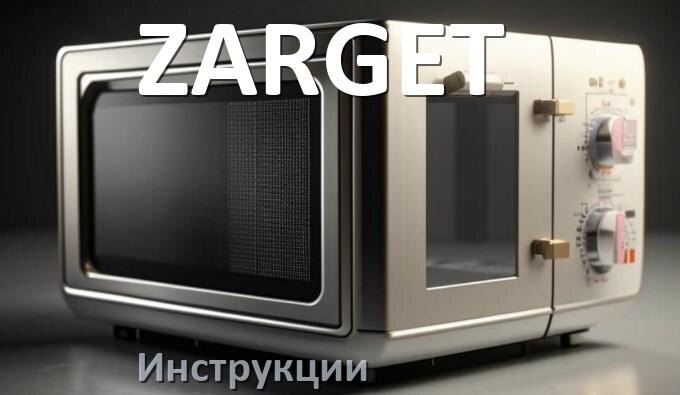 
Инструкции по эксплуатации микроволновой печи ZARGET и официальные руководства пользователя на русском PDF