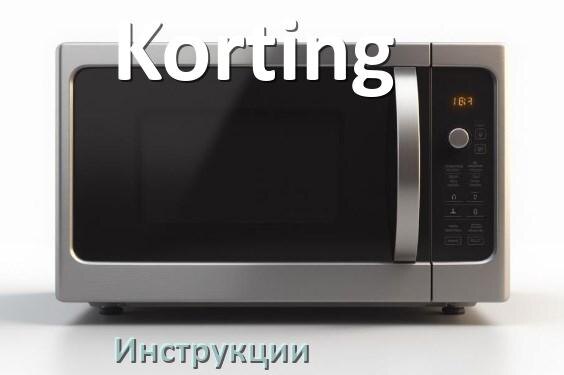 
Руководства пользователя микроволновой печи Korting и официальные инструкции по эксплуатации на русском PDF
