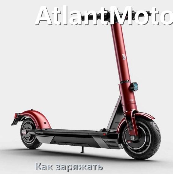 
Как заряжать электроскутер AtlantMotors правильно и сколько времени заряжается аккумулятор