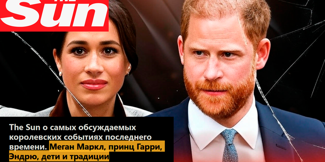 The Sun о самых обсуждаемых королевских событиях последнего времени. Меган Маркл, принц Гарри, Эндрю, дети и традиции