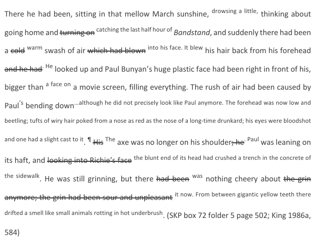 «Вот он сидел в этом мягком мартовском солнце, дремая, думая о том, чтобы пойти домой и включить последние полчаса "Bandstand", как вдруг почувствовал тёплый (холодный) поток воздуха, который ударил ему в лицо. Воздух откинул его волосы со лба, и он… Он поднял глаза и увидел огромное пластиковое лицо Пола Баньяна прямо перед собой — больше, чем лицо на киноэкране, заполняющее всё. Поток воздуха возник потому, что Пол наклонился… хотя теперь он уже не совсем выглядел как Пол. Лоб стал низким и нависшим; из носа, красного, как у пропойцы, торчали жёсткие волоски; глаза налились кровью, а один слегка косил. Топор больше не лежал на плече; Пол опирался на его рукоять, и тупой конец лезвия уже вдавился в бетон тротуара. Он всё ещё ухмылялся, но в этой ухмылке не осталось ничего добродушного — теперь она была кислой и неприятной. Из-за гигантских жёлтых зубов потянуло запахом, словно от мелких животных, гниющих в горячем подлеске».