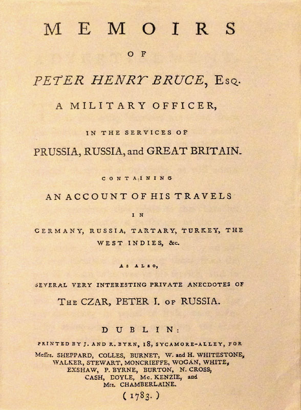 Петер Хенри Брюс (1692-1757) – происходил из древнего шотландского рода, некоторое время находился на русской службе в чине капитана артиллерии. Книга «Memoirs of Peter Henry Bruce...» была публикована в Лондоне в 1782г., в 1783 Дублине. , в в 1784 г. Лейпциге. Известно также репринтное лондонское издание 1969г.