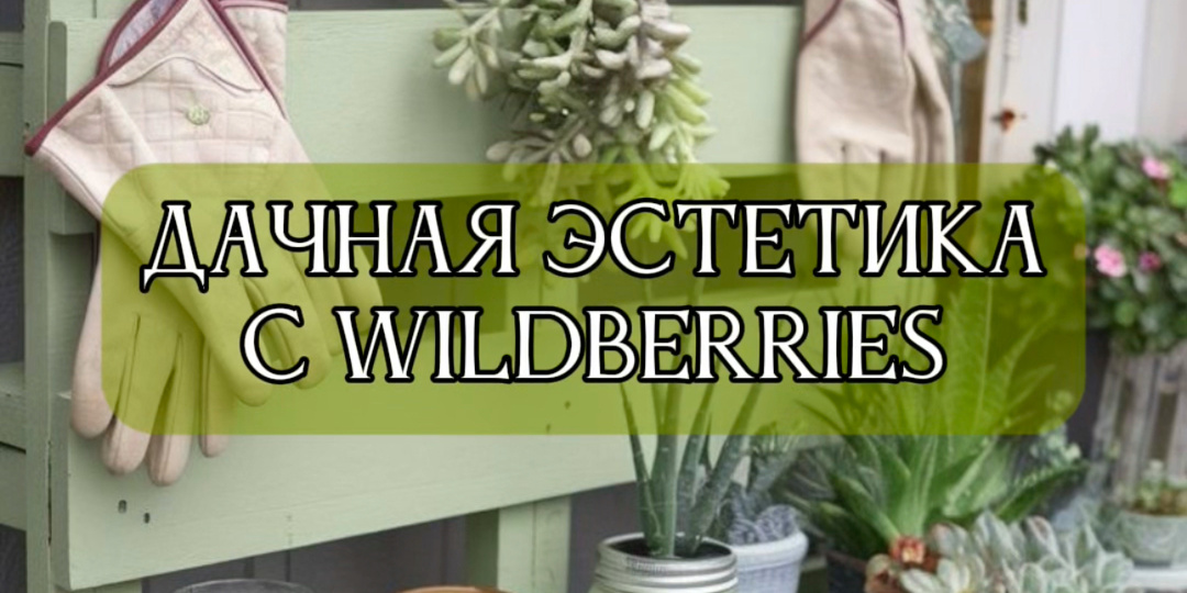 Красивое и полезное для дачи с Wildberries. 10 товаров, которые мне нужны.