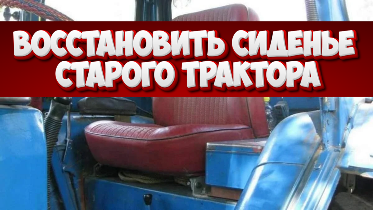 Как восстановить сиденье старинного трактора: инструкция для российских умельцев