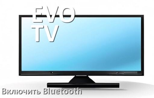 
Как в телевизоре EVO TV включить Bluetooth если его нет