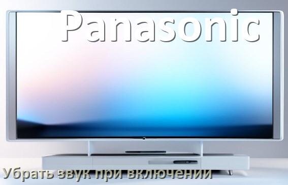 
Как в телевизоре Panasonic убрать звук при включении
