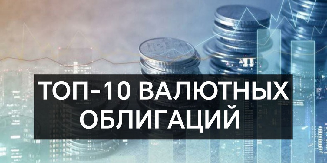 ТОП-10 ВАЛЮТНЫХ ОБЛИГАЦИЙ