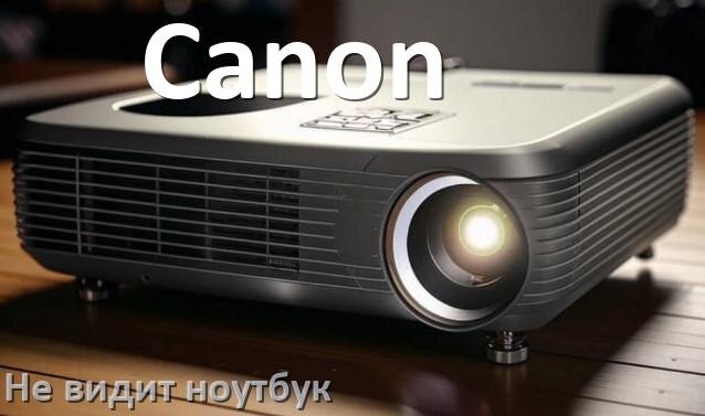 
Почему проектор Canon не видит ноутбук и не подключается по HDMI