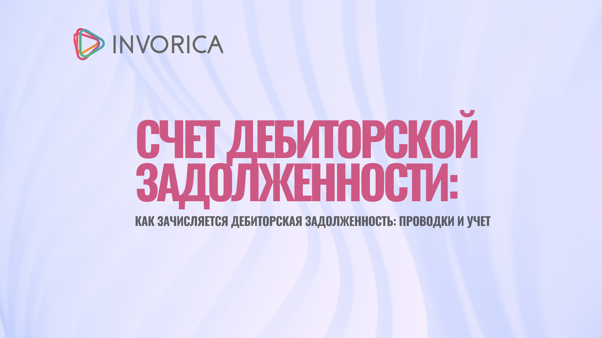 Как зачисляется дебиторская задолженность: проводки и учет