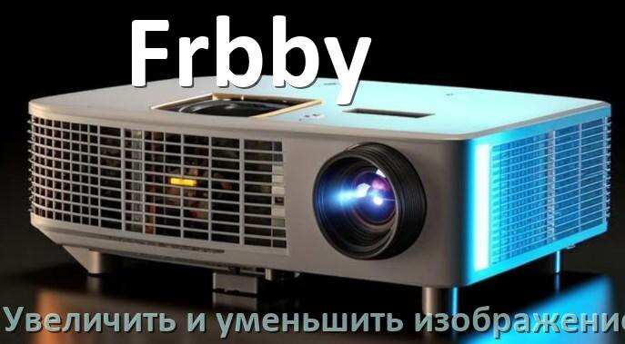 
Как на проекторе Frbby увеличить и уменьшить изображение