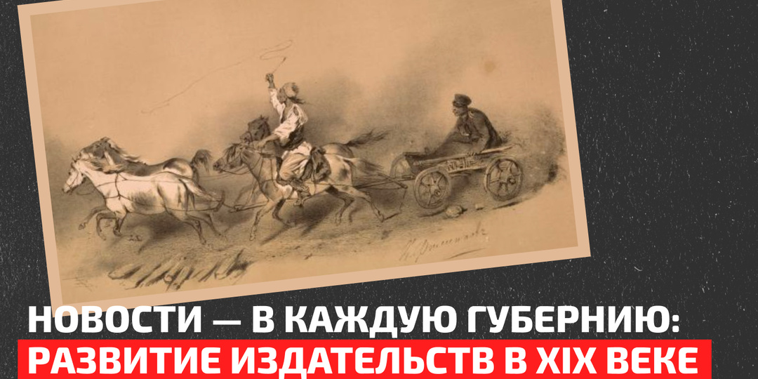 Новости — в каждую губернию: развитие издательств в XIX веке