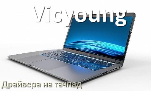 
Драйвера на тачпад для ноутбука Vicyoung на Windows 11, 10 на 64, 32 бит