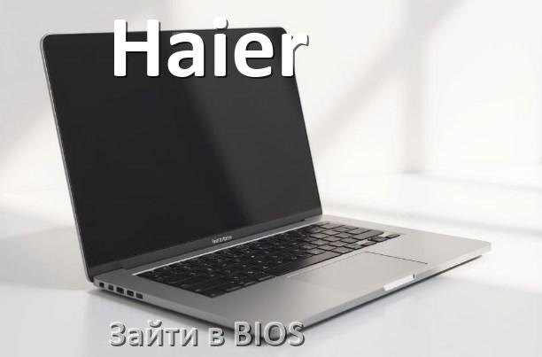 
Как на ноутбуке Haier зайти в БИОС