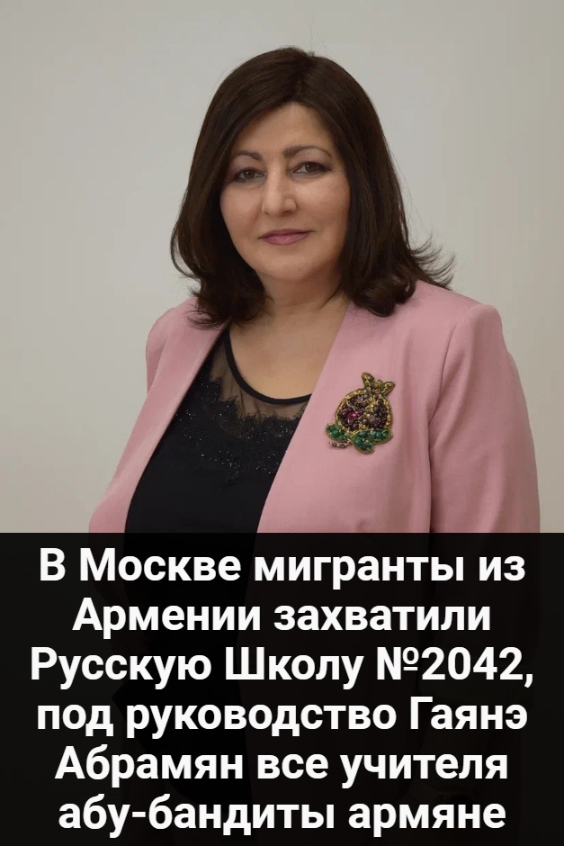 В Москве мигранты из Армении захватили Русскую Школу №2042, под руководство Гаянэ Абрамян все учителя абу-бандиты армяне
