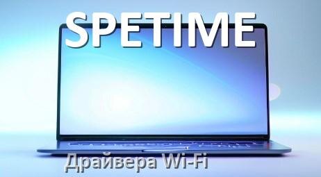 
Драйвера Wi-Fi на ноутбук SPETIME для Windows 10, 11 32, 64 бит