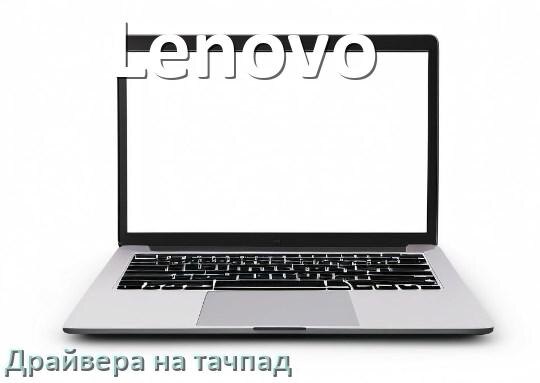 
Драйвера на тачпад для ноутбука Lenovo на Windows 11, 10 на 64, 32 бит