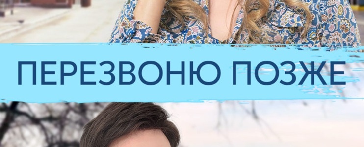 Подробное содержание серий сериала "Перезвоню позже" (2023). Чем закончится мелодрама? Описание последних серий фильма?