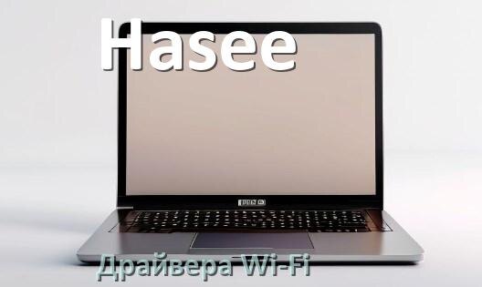 
Драйвера Wi-Fi на ноутбук Hasee для Windows 11, 10 32, 64 бит