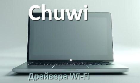 
Драйвера Wi-Fi для ноутбука Chuwi на Windows 11, 10 32, 64 бит