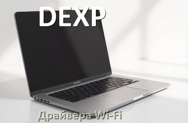 
Драйвера Wi-Fi для ноутбука DEXP на Windows 10, 11 32, 64 бит