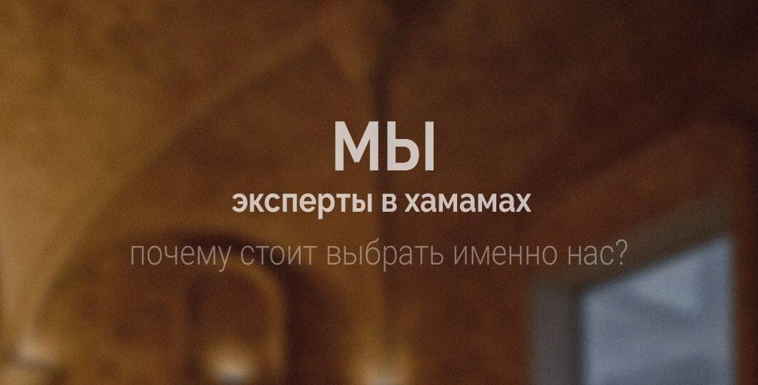 Мы - эксперты в хамамах | Почему стоит выбрать именно нас?