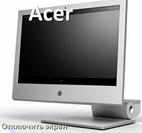 
Как на моноблоке Acer отключить экран монитора чтобы он работал