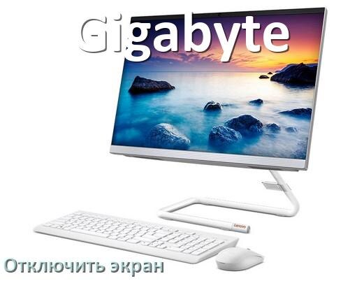 
Как на моноблоке Gigabyte отключить экран монитора чтобы он работал