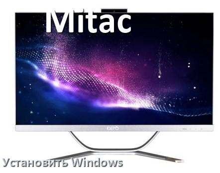 
Как на моноблок Mitac установить Windows 11, 10 с флешки через BIOS