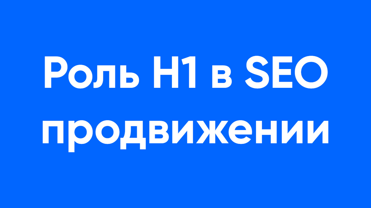 Роль H1 в SEO продвижении